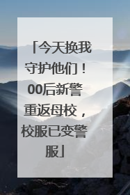 今天换我守护他们！00后新警重返母校，校服已变警服