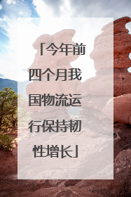今年前四个月我国物流运行保持韧性增长