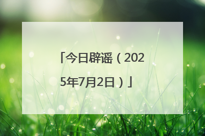 今日辟谣（2025年7月2日）