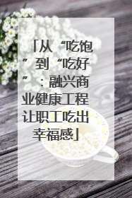 从“吃饱”到“吃好”：融兴商业健康工程让职工吃出幸福感