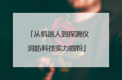 从机器人到探测仪 消防科技实力圈粉