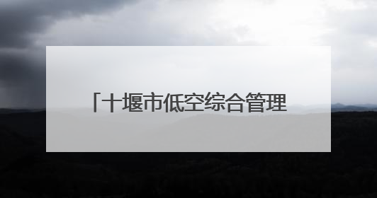 十堰市低空综合管理服务平台即将启用