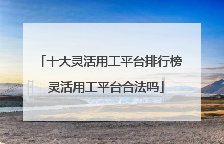 十大灵活用工平台排行榜 灵活用工平台合法吗