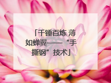 千锤百炼 薄如蝉翼——“手撕钢”技术