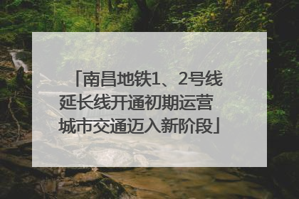 南昌地铁1、2号线延长线开通初期运营 城市交通迈入新阶段