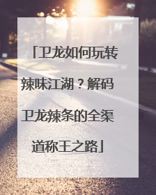 卫龙如何玩转辣味江湖？解码卫龙辣条的全渠道称王之路