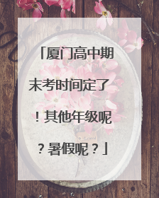 厦门高中期末考时间定了！其他年级呢？暑假呢？