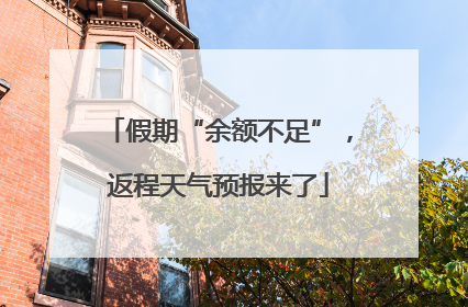 假期“余额不足”，返程天气预报来了