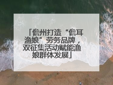 儋州打造“儋耳渔娘”劳务品牌，双征集活动赋能渔娘群体发展
