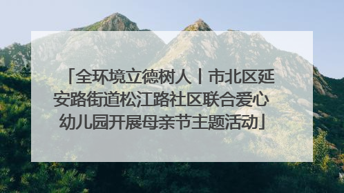 全环境立德树人丨市北区延安路街道松江路社区联合爱心幼儿园开展母亲节主题活动