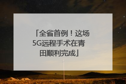 全省首例！这场5G远程手术在青田顺利完成
