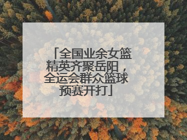 全国业余女篮精英齐聚岳阳，全运会群众篮球预赛开打