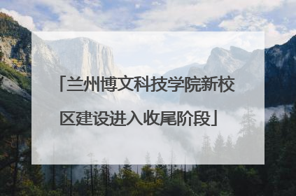 兰州博文科技学院新校区建设进入收尾阶段