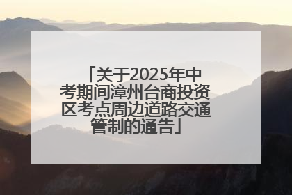 关于2025年中考期间漳州台商投资区考点周边道路交通管制的通告