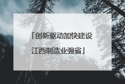 创新驱动加快建设江西制造业强省