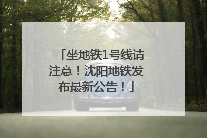 坐地铁1号线请注意！沈阳地铁发布最新公告！