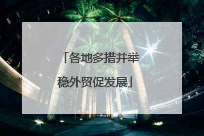 各地多措并举稳外贸促发展