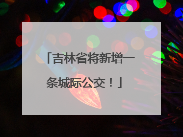 吉林省将新增一条城际公交！