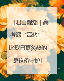 君山观潮｜高考遇“高烤” 比烈日更炙热的是这份守护