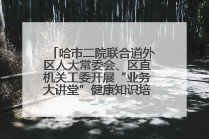 哈市二院联合道外区人大常委会、区直机关工委开展“业务大讲堂”健康知识培训暨大型义诊活动