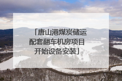 唐山港煤炭储运配套翻车机房项目开始设备安装