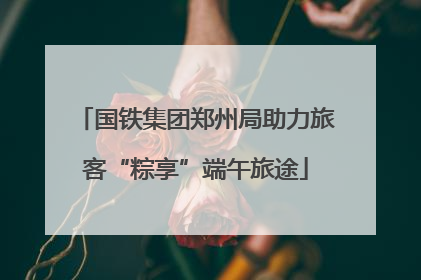 国铁集团郑州局助力旅客“粽享”端午旅途