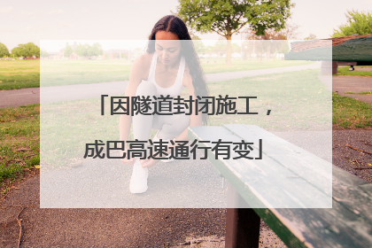 因隧道封闭施工，成巴高速通行有变