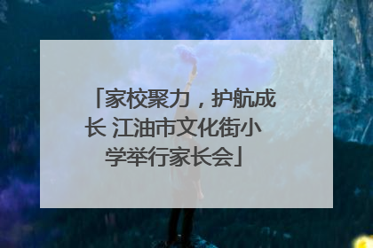 家校聚力，护航成长 江油市文化街小学举行家长会