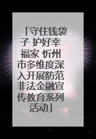守住钱袋子 护好幸福家 忻州市多维度深入开展防范非法金融宣传教育系列活动