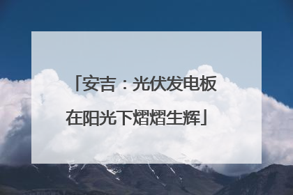 安吉：光伏发电板在阳光下熠熠生辉