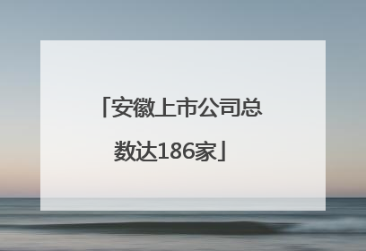 安徽上市公司总数达186家