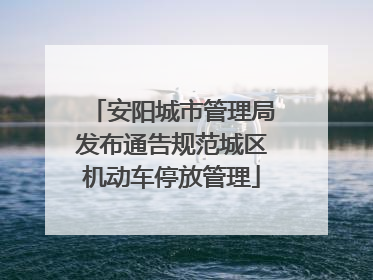 安阳城市管理局发布通告规范城区机动车停放管理