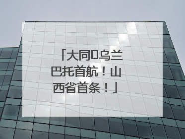 大同⇌乌兰巴托首航！山西省首条！