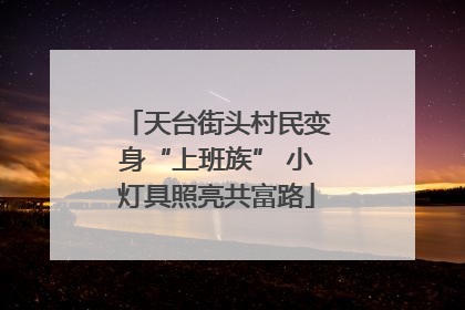 天台街头村民变身“上班族” 小灯具照亮共富路