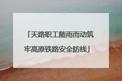天路职工随雨而动筑牢高原铁路安全防线