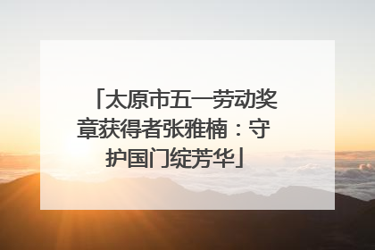 太原市五一劳动奖章获得者张雅楠：守护国门绽芳华
