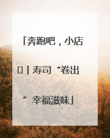 奔跑吧，小店㊼丨寿司“卷出”幸福滋味