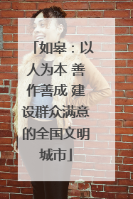 如皋：以人为本 善作善成 建设群众满意的全国文明城市