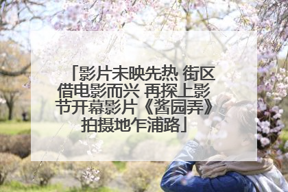 影片未映先热 街区借电影而兴 再探上影节开幕影片《酱园弄》拍摄地乍浦路