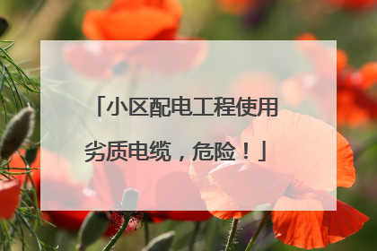 小区配电工程使用劣质电缆，危险！