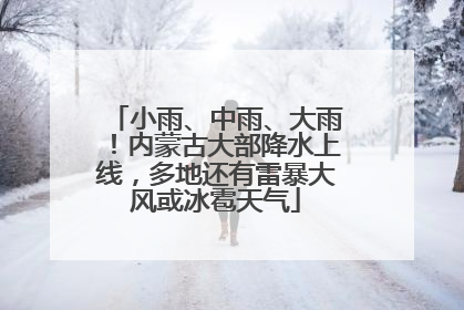 小雨、中雨、大雨！内蒙古大部降水上线，多地还有雷暴大风或冰雹天气
