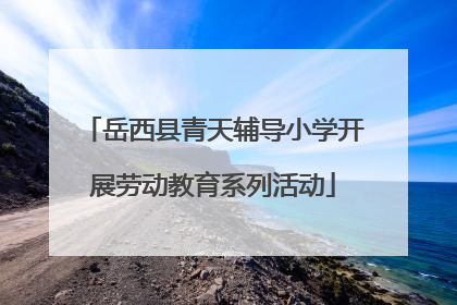 岳西县青天辅导小学开展劳动教育系列活动