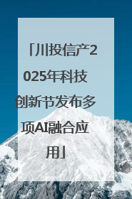 川投信产2025年科技创新节发布多项AI融合应用