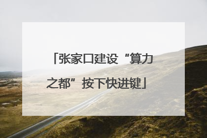 张家口建设“算力之都”按下快进键