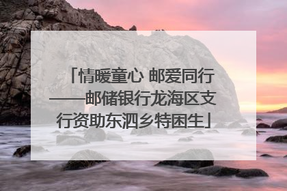 情暖童心 邮爱同行——邮储银行龙海区支行资助东泗乡特困生