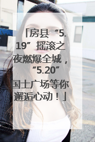 房县“5.19”摇滚之夜燃爆全城，“5.20”国士广场等你邂逅心动！