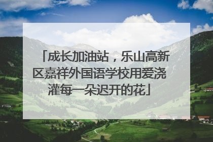 成长加油站，乐山高新区嘉祥外国语学校用爱浇灌每一朵迟开的花