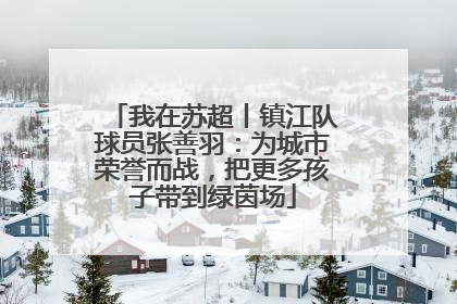 我在苏超丨镇江队球员张善羽：为城市荣誉而战，把更多孩子带到绿茵场