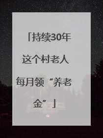 持续30年 这个村老人每月领“养老金”
