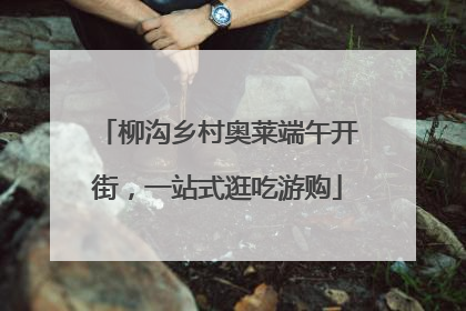 柳沟乡村奥莱端午开街，一站式逛吃游购